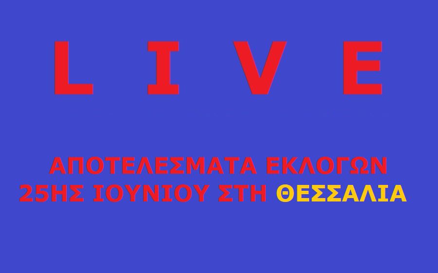 LIVE: Αποτελέσματα εκλογών 25ης Ιουνίου 2023 στη Θεσσαλία